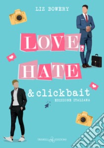 Love, hate & clickbait. Ediz. italiana libro di Bowery Liz