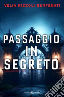 Passaggio in segreto. Intelligence stories. Vol. 2 libro di Rizzoli Benfenati Velia