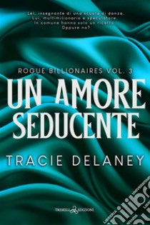 Un amore seducente. Rogue billionaires. Vol. 3 libro di Delaney Tracie