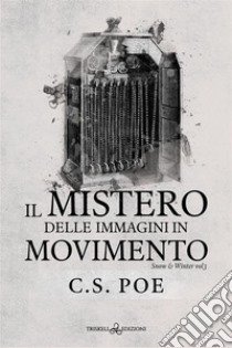 Il mistero delle immagini in movimento. Snow & Winter. Vol. 3 libro di Poe C. S.