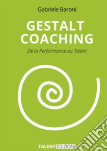 Gestalt coaching. De la performance au talent libro di Baroni Gabriele