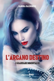 I guardiani immortali. Vol. 2: L' arcano destino libro di Balbonesi Sandra