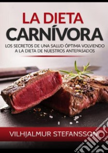 La dieta carnívora. Los secretos de una salud óptima volviendo a la dieta de nuestros antepasados libro di Stefánsson Vilhjálmur