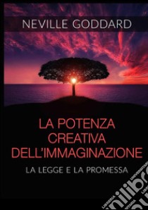 La potenza creativa dell'immaginazione. La legge e la promessa libro di Goddard Neville