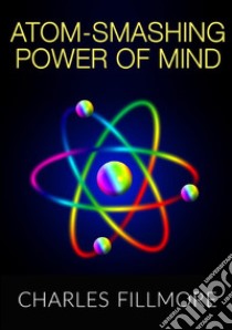 Atom-smashing power of mind libro di Fillmore Charles