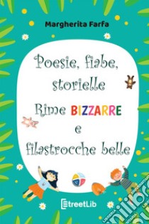 Poesie fiabe storielle rime bizzarre e filastrocche belle. Ediz. a colori libro di Farfa Margherita