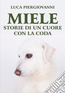 Miele. Storie di un cuore con la coda libro di Piergiovanni Luca