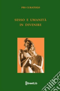 Sesso e umanità in divenire libro di Curatolo Pio