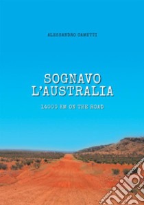 Sognavo l'Australia. 14000 km on the road libro di Cametti Alessandro