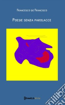 Poesie senza parolacce libro di De Francisco Francesco