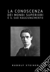 La conoscenza dei mondi superiori e il suo raggiungimento libro di Steiner Rudolf