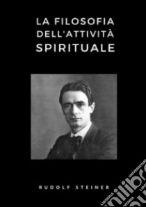 La filosofia dell'attività spirituale libro di Steiner Rudolf