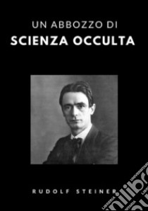 Un abbozzo di scienza occulta libro di Steiner Rudolf