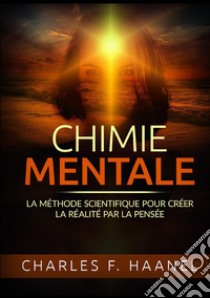 Chimie mentale. La méthode scientifique pour créer la réalité par la pensée libro di Haanel Charles