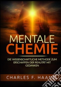 Mentale Chemie. Die wissenschaftliche Methode zum Erschaffen der Realität mit Gedanken libro di Haanel Charles