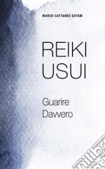 Reiki usui: guarire davvero libro di Cattaneo Marco