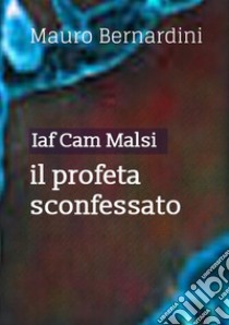 Iaf Cam Malsi. Il profeta sconfessato libro di Bernardini Mauro