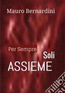 Per sempre soli assieme libro di Bernardini Mauro