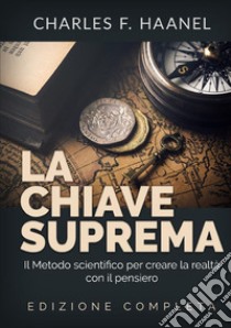 La chiave suprema. Il metodo scientifico per creare la realtà con il pensiero libro di Haanel Charles