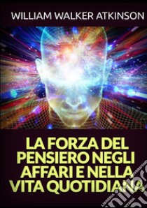 La forza del pensiero negli affari e nella vita quotidiana libro di Atkinson William Walker