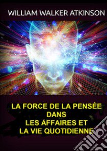 La force de la pensée dans les affaires et la vie quotidienne libro di Atkinson William Walker