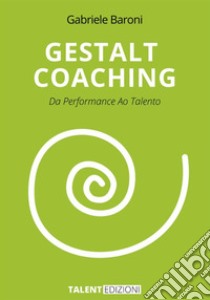 Gestalt Coaching. Da performance ao talento libro di Baroni Gabriele