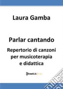 Parlar cantando. Repertorio di canzoni per musicoterapia e didattica libro di Gamba Laura