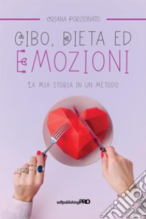 Cibo, dieta ed emozioni. La mia storia in un metodo libro di Porzionato Oriana