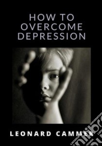 How to overcome depression libro di Cammer Leonard