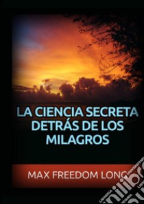 La ciencia secreta detrás de los milagros libro di Freedom Long Max