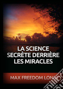 La science secrète derrière les miracles libro di Freedom Long Max
