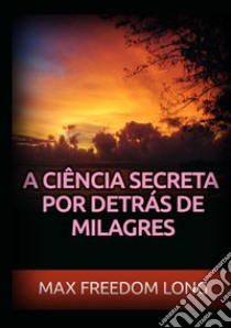 A ciência secreta por detrás de milagres libro di Freedom Long Max