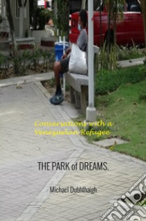 The park of dreams. Conversations with a Venezuelan refugee libro di Dubhthaigh Michael