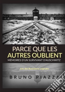 Parce que les autres oublient. Mémoires d'un survivant d'Auschwitz libro di Piazza Bruno