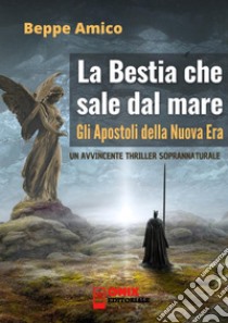 La bestia che sale dal mare. Gli apostoli della nuova era libro di Amico Beppe