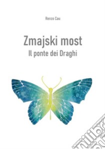 Zmajski most. Il ponte dei Draghi libro di Cau Renzo