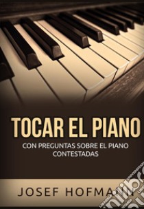 Tocar el piano. Con preguntas sobre el piano contestadas libro di Hofmann Josef