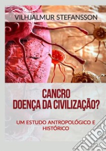 Cancro. Doença da civilização? Um estudo antropológico e histórico libro di Stefánsson Vilhjálmur