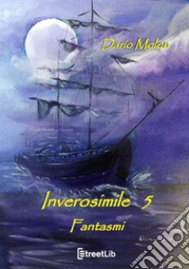 Fantasmi. Inverosimile. Vol. 5 libro di Molon Dario