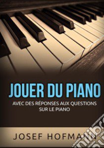 Jouer du piano. Avec des réponses aux questions sur le piano libro di Hofmann Josef