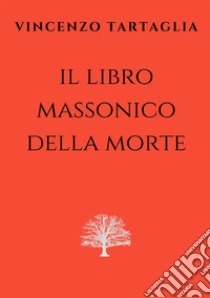 Il libro massonico della morte libro di Tartaglia Vincenzo