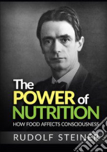 The power of nutrition. How food affects consciousness libro di Steiner Rudolf