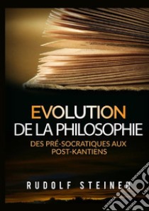 Evolution de la philosophie. Des pré-socratiques aux post-kantiens libro di Steiner Rudolf