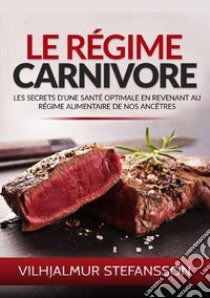 Le régime carnivore. Les secrets d'une santé optimale en revenant au régime alimentaire de nos ancêtres libro di Stefánsson Vilhjálmur