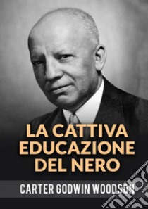 La Cattiva Educazione Del Nero libro di Godwin Woodson Carter