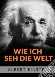 Wie ich she die welt libro di Einstein Albert