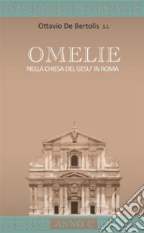 Omelie nella Chiesa del Gesù in Roma. Anno C libro di De Bertolis Ottavio