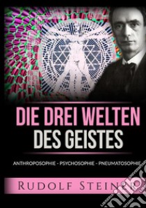 Die drei welten des geistes. Anthroposophie Psychosophie Pneumatosophie libro di Steiner Rudolf