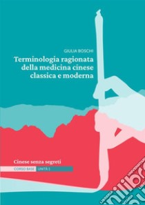 Terminologia ragionata della medicina cinese classica e moderna Unità 1. Cinese senza segreti libro di Boschi Giulia