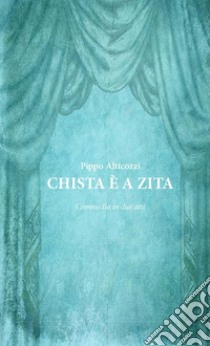 Chista è a zita. Commedia in due atti libro di Alticozzi Pippo